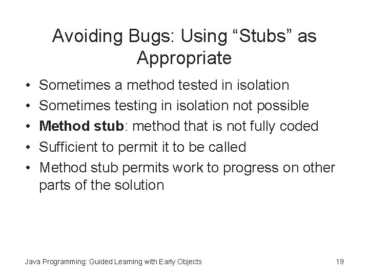 Avoiding Bugs: Using “Stubs” as Appropriate • • • Sometimes a method tested in