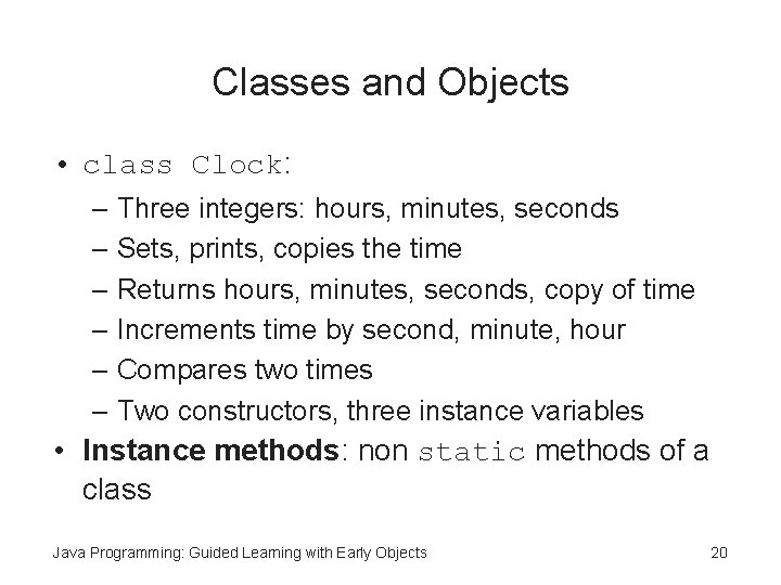Classes and Objects • class Clock: – Three integers: hours, minutes, seconds – Sets,