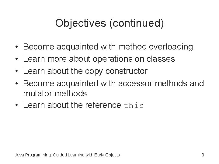 Objectives (continued) • • Become acquainted with method overloading Learn more about operations on