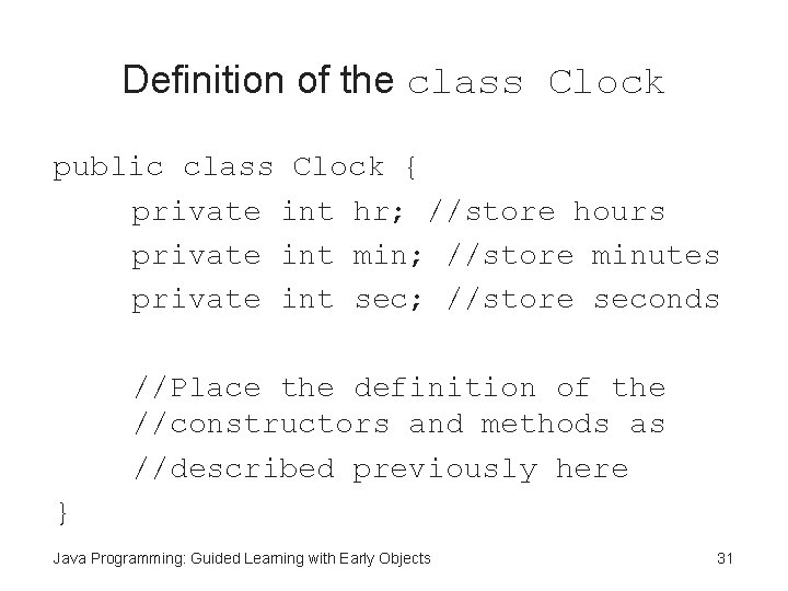 Definition of the class Clock public class Clock { private int hr; //store hours
