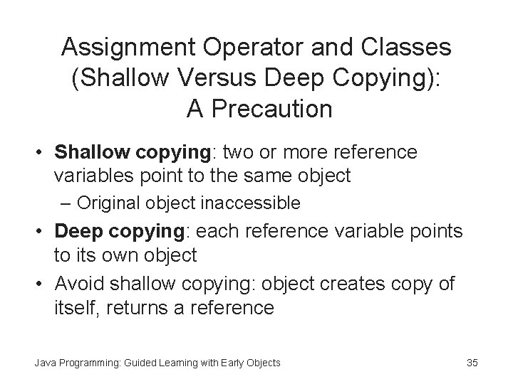 Assignment Operator and Classes (Shallow Versus Deep Copying): A Precaution • Shallow copying: two