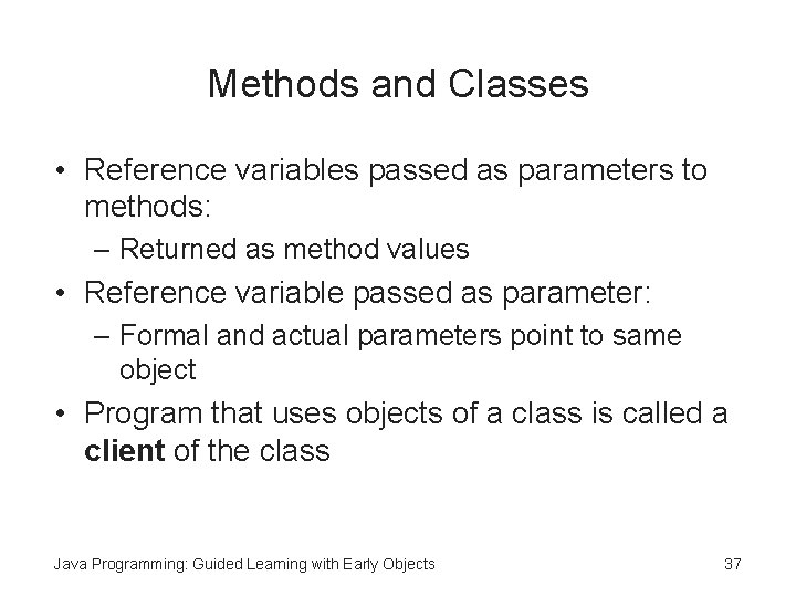 Methods and Classes • Reference variables passed as parameters to methods: – Returned as