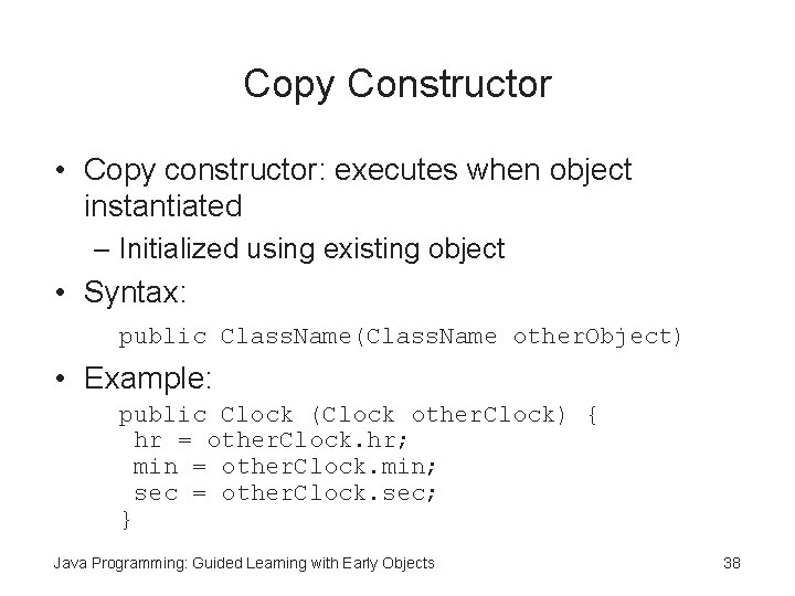 Copy Constructor • Copy constructor: executes when object instantiated – Initialized using existing object