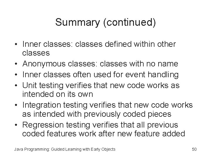 Summary (continued) • Inner classes: classes defined within other classes • Anonymous classes: classes
