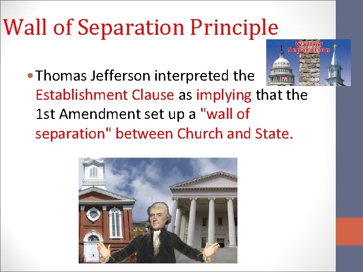 Wall of Separation Principle • Thomas Jefferson interpreted the Establishment Clause as implying that