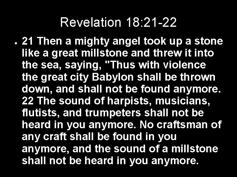 Revelation 18: 21 -22 ● 21 Then a mighty angel took up a stone
