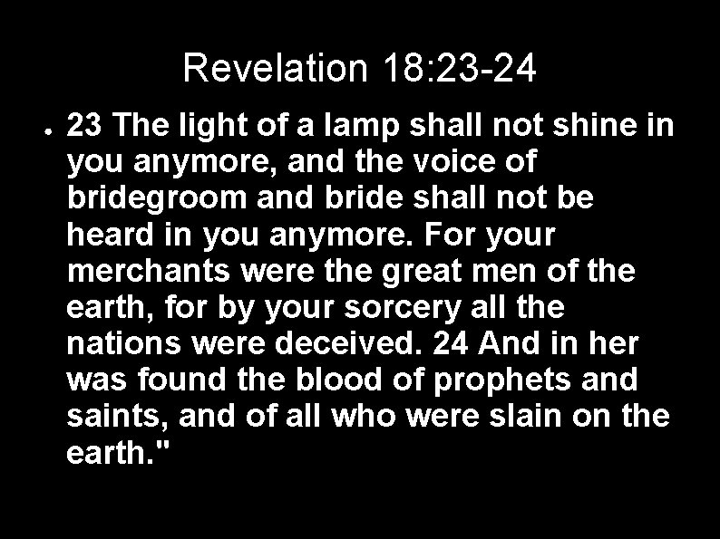 Revelation 18: 23 -24 ● 23 The light of a lamp shall not shine