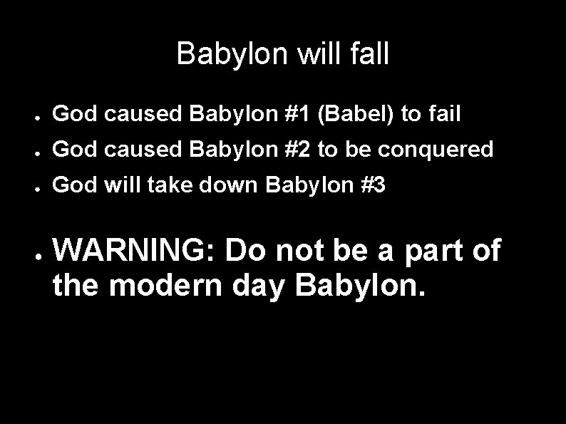 Babylon will fall ● God caused Babylon #1 (Babel) to fail ● God caused