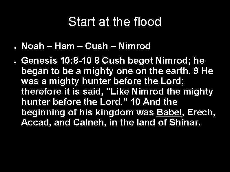 Start at the flood ● ● Noah – Ham – Cush – Nimrod Genesis