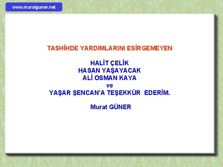 www. muratguner. net TASHİHDE YARDIMLARINI ESİRGEMEYEN HALİT ÇELİK HASAN YAŞAYACAK ALİ OSMAN KAYA ve