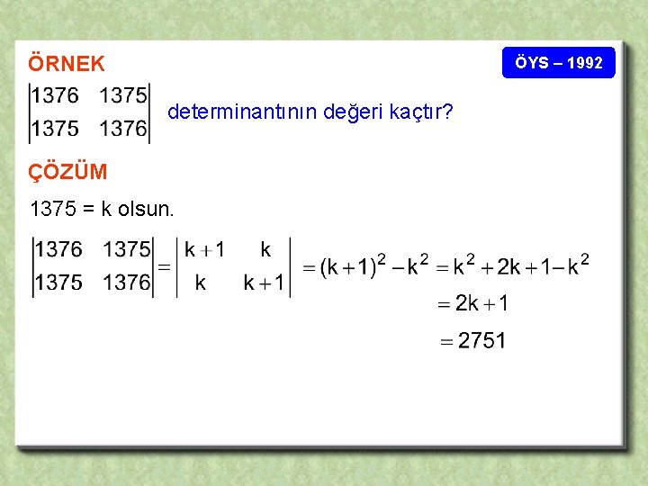 ÖRNEK ÖYS – 1992 determinantının değeri kaçtır? ÇÖZÜM 1375 = k olsun. 