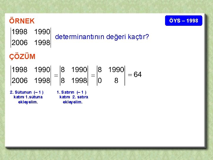 ÖRNEK ÖYS – 1998 determinantının değeri kaçtır? ÇÖZÜM 2. Sütunun (– 1 ) katını