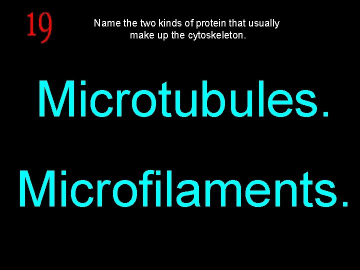 Name the two kinds of protein that usually make up the cytoskeleton. Microtubules. Microfilaments.