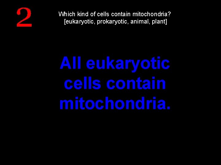 Which kind of cells contain mitochondria? [eukaryotic, prokaryotic, animal, plant] All eukaryotic cells contain