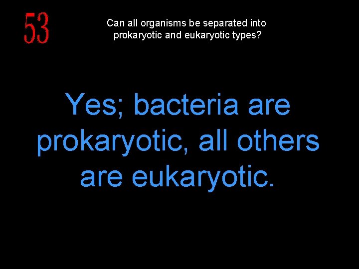 Can all organisms be separated into prokaryotic and eukaryotic types? Yes; bacteria are prokaryotic,