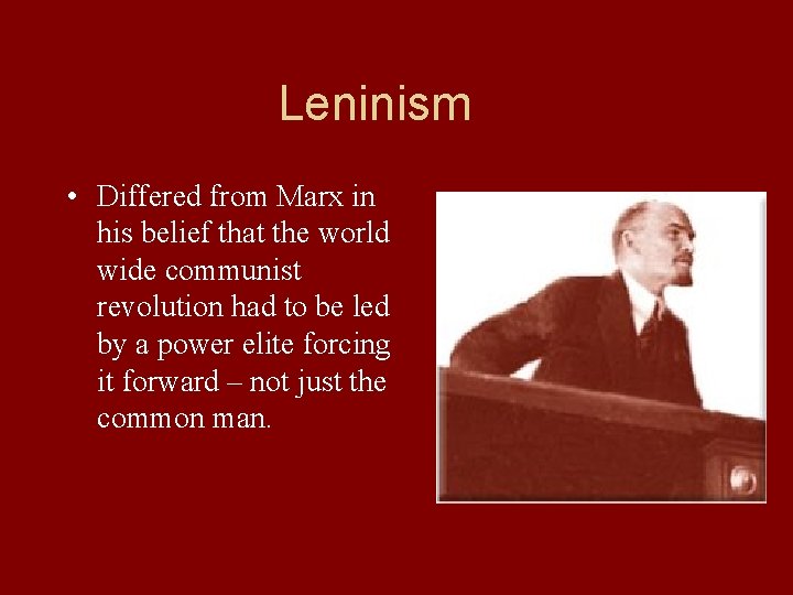 Leninism • Differed from Marx in his belief that the world wide communist revolution