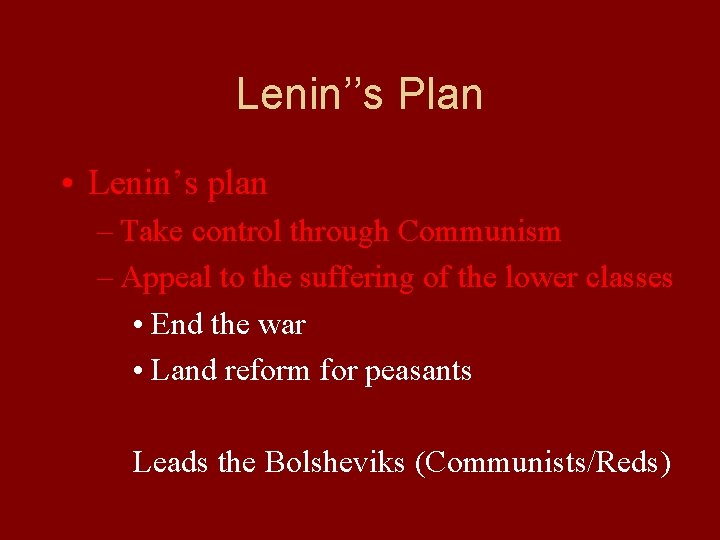 Lenin’’s Plan • Lenin’s plan – Take control through Communism – Appeal to the