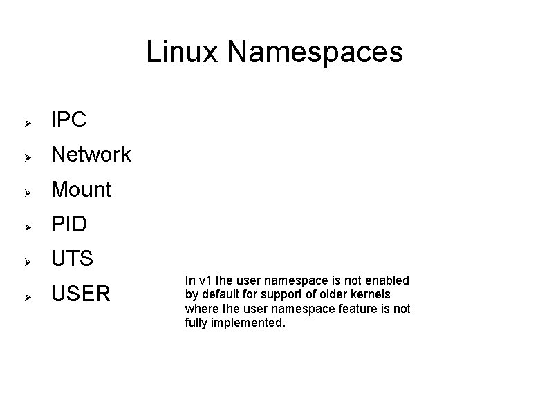 Linux Namespaces IPC Network Mount PID UTS USER In v 1 the user namespace