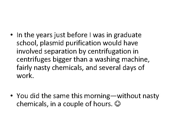  • In the years just before I was in graduate school, plasmid purification