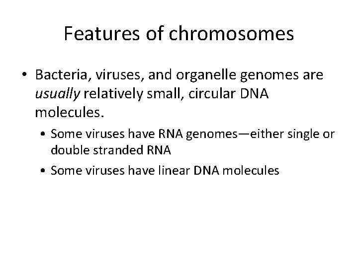 Features of chromosomes • Bacteria, viruses, and organelle genomes are usually relatively small, circular