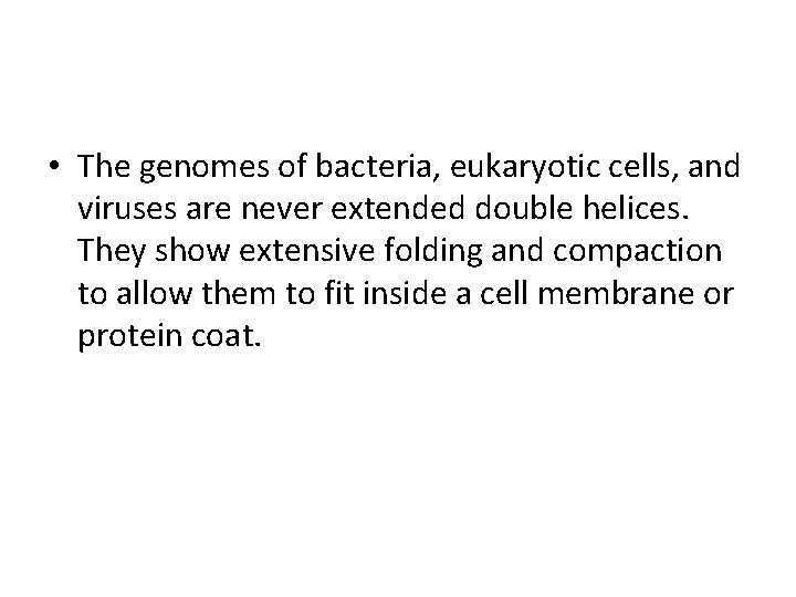  • The genomes of bacteria, eukaryotic cells, and viruses are never extended double