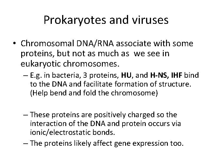 Prokaryotes and viruses • Chromosomal DNA/RNA associate with some proteins, but not as much