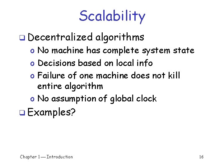 Scalability q Decentralized algorithms o No machine has complete system state o Decisions based Scalability q Decentralized algorithms o No machine has complete system state o Decisions based