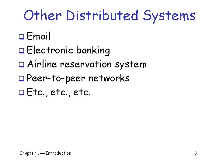 Other Distributed Systems q Email q Electronic banking q Airline reservation system q Peer-to-peer Other Distributed Systems q Email q Electronic banking q Airline reservation system q Peer-to-peer