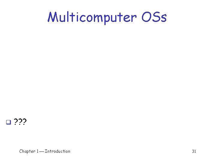 Multicomputer OSs q ? ? ? Chapter 1 Introduction 31 Multicomputer OSs q ? ? ? Chapter 1 Introduction 31