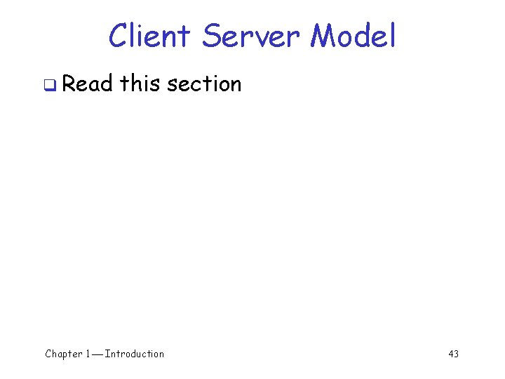 Client Server Model q Read this section Chapter 1 Introduction 43 Client Server Model q Read this section Chapter 1 Introduction 43