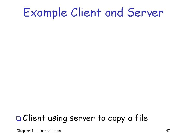 Example Client and Server q Client using server to copy a file Chapter 1 Example Client and Server q Client using server to copy a file Chapter 1