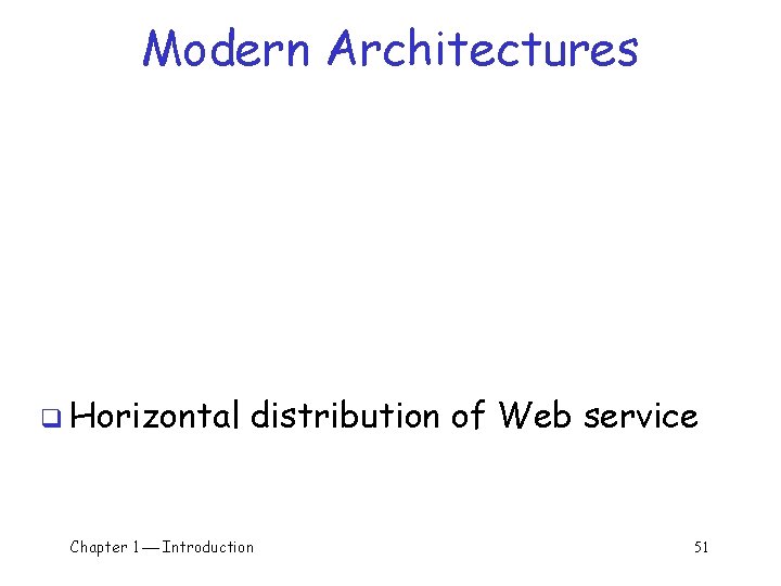 Modern Architectures q Horizontal distribution of Web service Chapter 1 Introduction 51 Modern Architectures q Horizontal distribution of Web service Chapter 1 Introduction 51