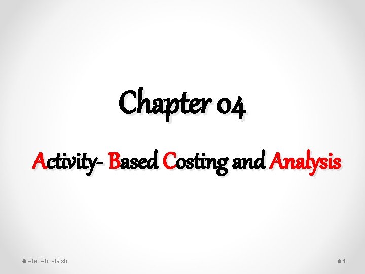 Chapter 04 Activity- Based Costing and Analysis Atef Abuelaish 4 