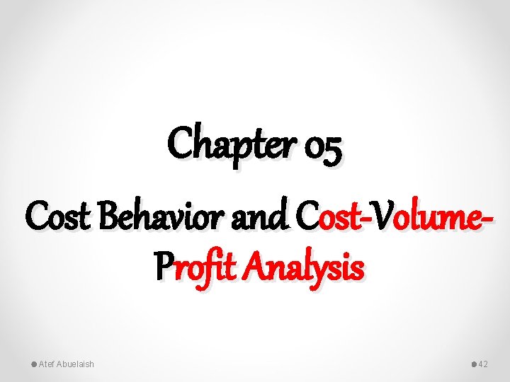 Chapter 05 Cost Behavior and Cost-Volume. Profit Analysis Atef Abuelaish 42 