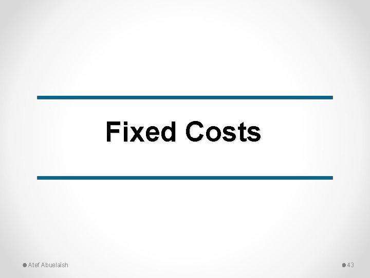 Fixed Costs Atef Abuelaish 43 
