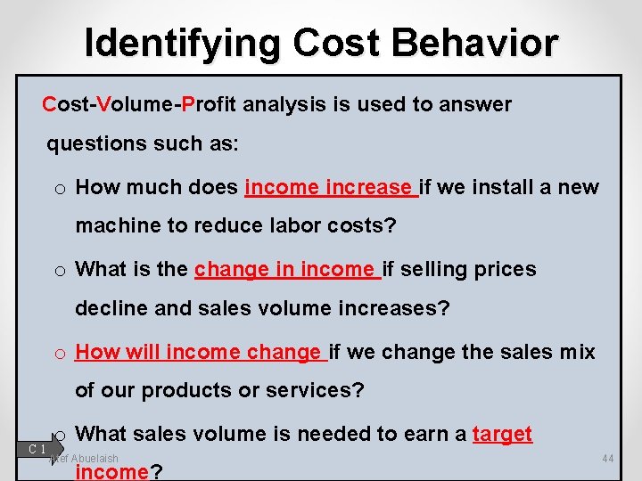 Identifying Cost Behavior Cost-Volume-Profit analysis is used to answer questions such as: o How