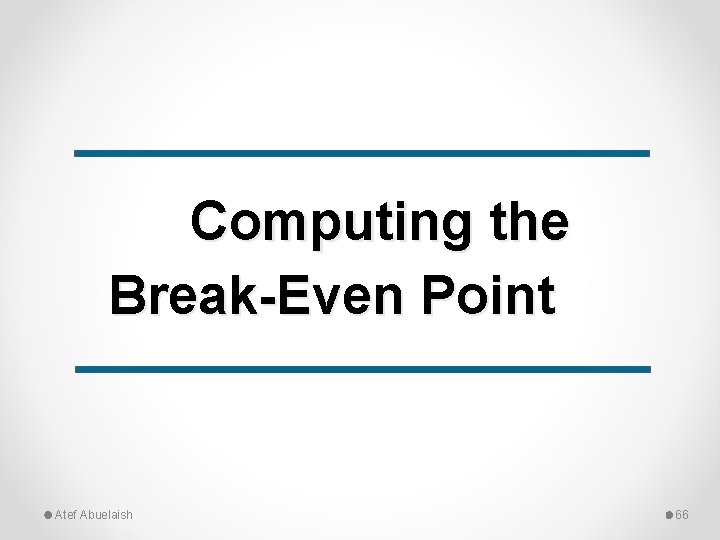 Computing the Break-Even Point Atef Abuelaish 66 