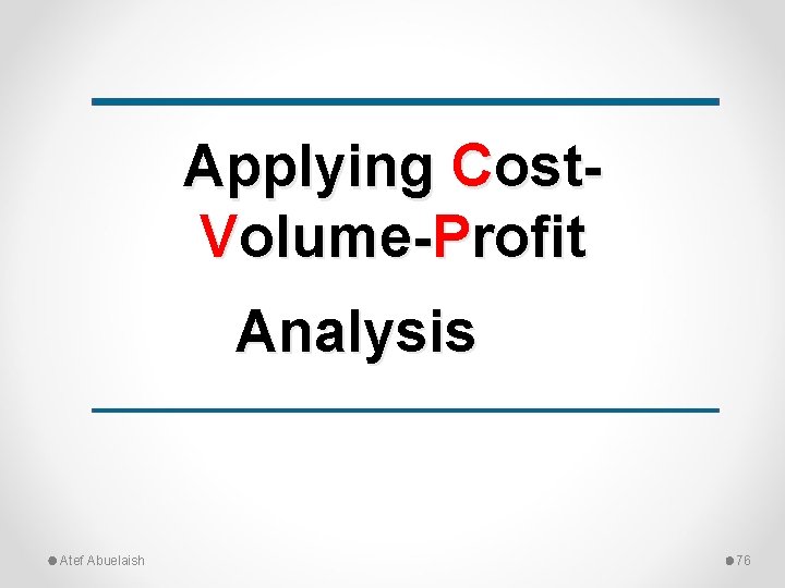 Applying Cost. Volume-Profit Analysis Atef Abuelaish 76 
