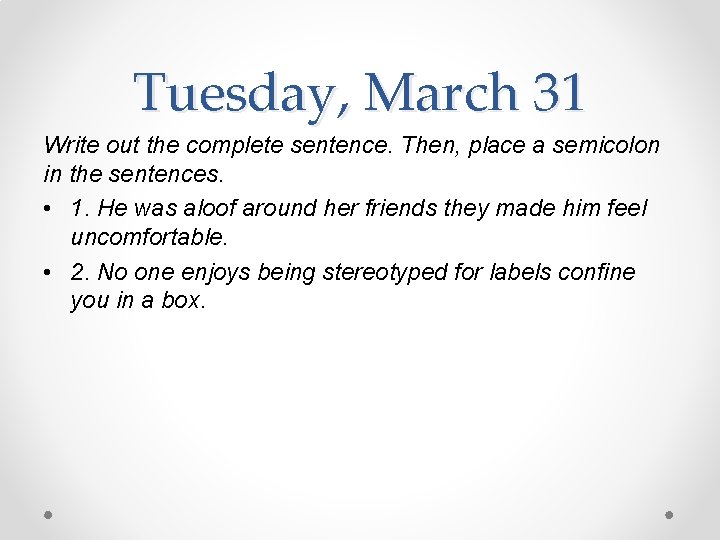 Tuesday, March 31 Write out the complete sentence. Then, place a semicolon in the