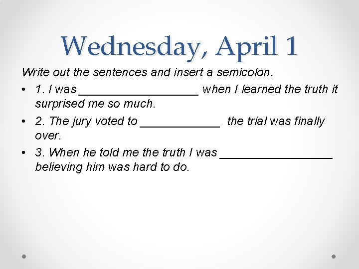 Wednesday, April 1 Write out the sentences and insert a semicolon. • 1. I