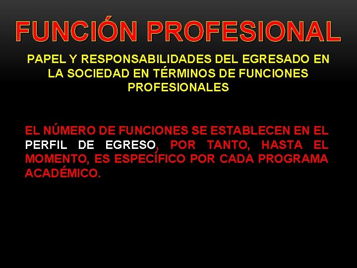 FUNCIÓN PROFESIONAL PAPEL Y RESPONSABILIDADES DEL EGRESADO EN LA SOCIEDAD EN TÉRMINOS DE FUNCIONES