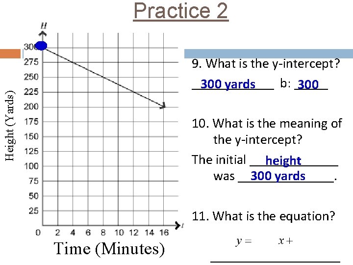Practice 2 Height (Yards) 9. What is the y-intercept? ______ b: _____ 300 yards