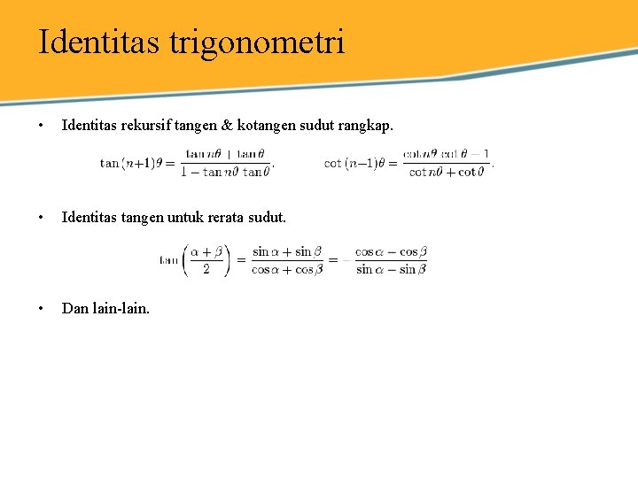 Identitas trigonometri • Identitas rekursif tangen & kotangen sudut rangkap. • Identitas tangen untuk