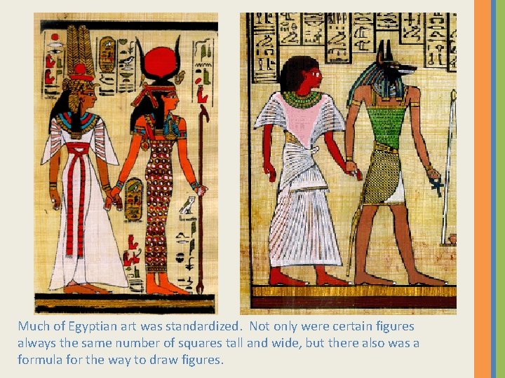 Much of Egyptian art was standardized. Not only were certain figures always the same