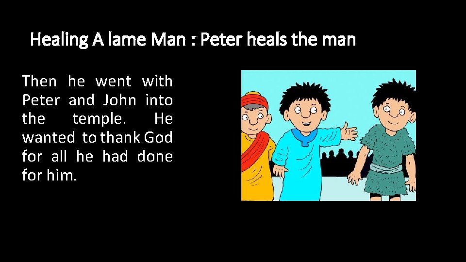 Healing A lame Man : Peter heals the man Then he went with Peter