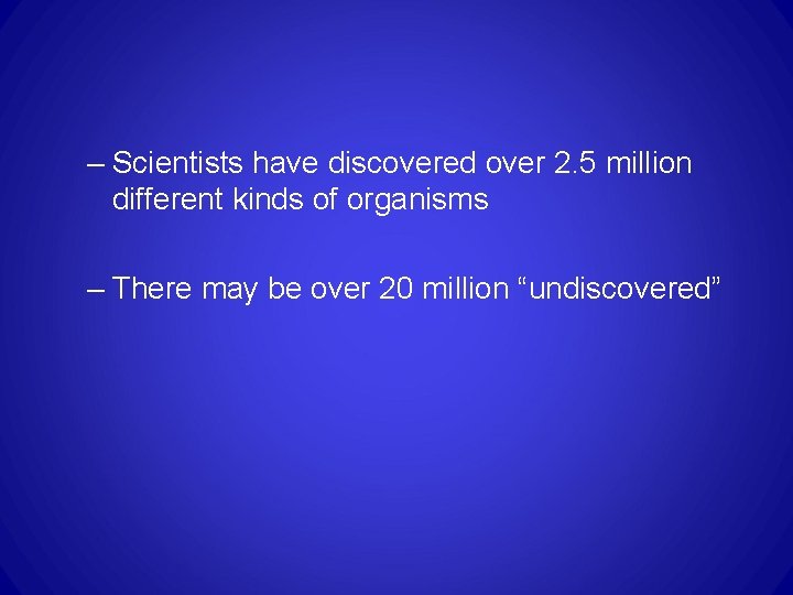 – Scientists have discovered over 2. 5 million different kinds of organisms – There – Scientists have discovered over 2. 5 million different kinds of organisms – There