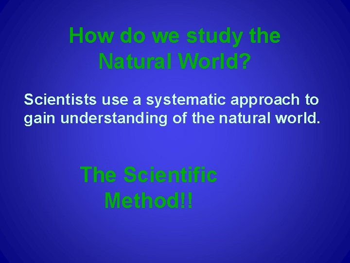 How do we study the Natural World? Scientists use a systematic approach to gain How do we study the Natural World? Scientists use a systematic approach to gain