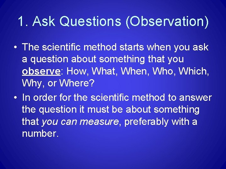 1. Ask Questions (Observation) • The scientific method starts when you ask a question 1. Ask Questions (Observation) • The scientific method starts when you ask a question