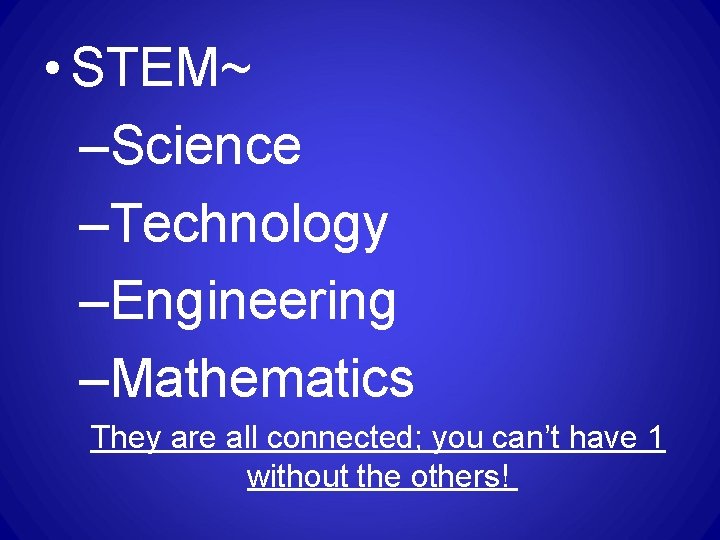 • STEM~ –Science –Technology –Engineering –Mathematics They are all connected; you can’t have • STEM~ –Science –Technology –Engineering –Mathematics They are all connected; you can’t have