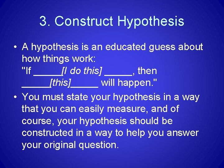 3. Construct Hypothesis • A hypothesis is an educated guess about how things work: 3. Construct Hypothesis • A hypothesis is an educated guess about how things work:
